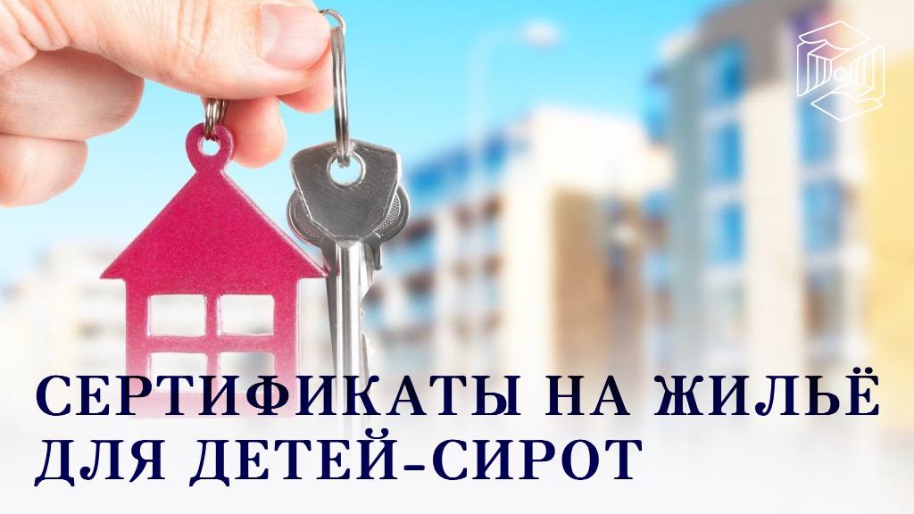 Сертификаты на жилье детям-сиротам достигшим возраста 23 лет.